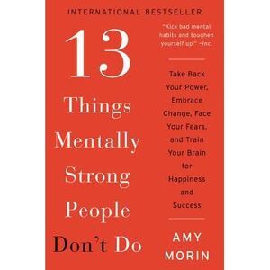 13 Things Mentally Strong People Don't Do: Take Back Your Power, Embrace Change,